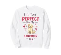 Life Isn't Perfect But My Dog is - Labrador Sweatshirt