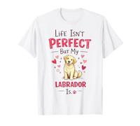 Life Isn't Perfect But My Dog is - Labrador T-Shirt