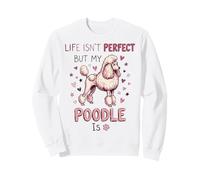 Life Isn't Perfect But My Dog is - Poodle Sweatshirt