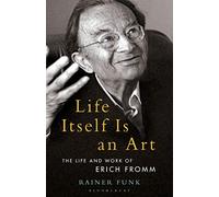 Life Itself Is an Art: The Life and Work of Erich Fromm