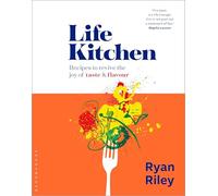 Life Kitchen: Quick, easy, mouth-watering recipes to revive the joy of eating