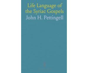 Life Language of the Syriac Gospels: How Syriac readings illuminate life, salvation, and mission compared with the Greek text