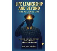 Life Leadership And Beyond: The Military Way: Turning Military Moments Into Lifelong leadership Lessons