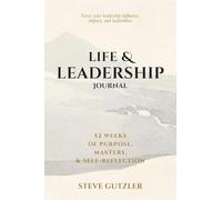 Life & Leadership Journal: 52 Weeks of Purpose, Mastery, & Self-Reflection