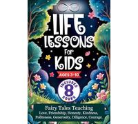 Life Lessons for Kids: Fairy Tales Teaching Love, Friendship, Honesty, Kindness, Politeness, Generosity, Diligence, Courage.
