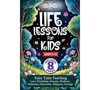 Life Lessons for Kids: Fairy Tales Teaching Love, Friendship, Honesty, Kindness, Politeness, Generosity, Diligence, Courage.