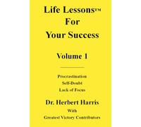 Life Lessons for Your Success Volume 1: Procrastination, Self-Doubt, Lack of Focus