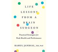 Life Lessons from a Brain Surgeon: Practical Strategies for Peak Health and Performance