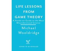 Life Lessons from Game Theory The Art of Thinking Strategically in a Complex World - Michael Wooldridge - Wildfire - ebook (ePub) - Livre