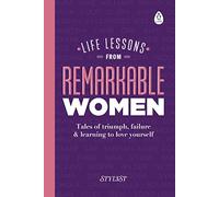 Life Lessons from Remarkable Women: A collection of incredible stories and life lessons from inspiring women