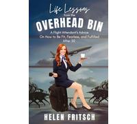 Life Lessons From the Overhead Bin: A Flight Attendant's Advice on How to Be Fit, Fearless, and Fulfilled After 50