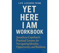 Life Lessons from Yet Here I Am Workbook: Jonathan Capehart's Practical Lessons for Navigating Identity, Opportunity, and Resilience