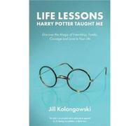 Life Lessons Harry Potter Taught Me by Jill Kolongowski Jill Kolongowski, (Auteur)