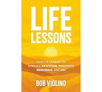 Life Lessons: How I've Learned To Embrace Gratitude, Positivity, Resilience, And Joy