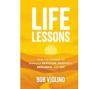 Life Lessons: How I've Learned To Embrace Gratitude, Positivity, Resilience, And Joy