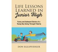 Life Lessons Learned in Junior High: Funny and Awkward Stories of a Young Boy Going Through Puberty