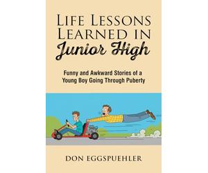 Life Lessons Learned in Junior High: Funny and Awkward Stories of a Young Boy Going Through Puberty