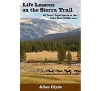 Life Lessons on the Sierra Trail 40 Years Experiences in the John Muir Wilderness by Dr Allen Clyde Dr Allen Clyde (Auteur)