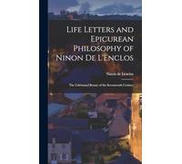 Life Letters and Epicurean Philosophy of Ninon de L'Enclos: The Celebrated Beauty of the Seventeenth Century