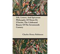 Life, Letters, And Epicurean Philosophy Of Ninon De L'enclos, The Celebrated Beauty Of The Seventeenth Century