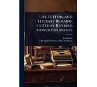 Life, Letters, And Literary Remains. Edited By Richard Monckton Milnes