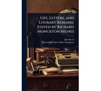 Life, Letters, and Literary Remains. Edited by Richard Monckton Milnes