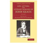 Life, Letters, And Literary Remains Of John Keats