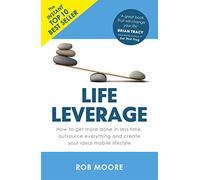 Life Leverage: How to Get More Done in Less Time, Outsource Everything & Create Your Ideal Mobile Lifestyle