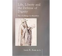 Life, Liberty, and the Defense of Dignity Leon R. Kass (Auteur)