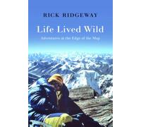 Life Lived Wild: Adventures at the Edge of the Map by Ridgeway, Rick [Hardback]