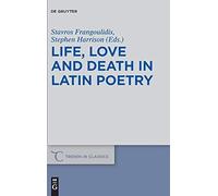 Life, Love And Death In Latin Poetry (Trends In Classics - Supplementary Volumes)