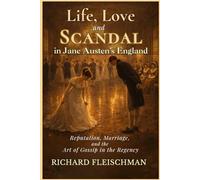 Life, Love, and Scandal in Jane Austen’s England: Reputation, Marriage, and the Art of Gossip in the Regency