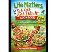 Life Matters So Let's Eat Like It Cookbook: The $5/Day High Protein Cookbook for Weight Loss, Low Carb Recipes, Meal Plan to Burn Fat Naturally, Boost Metabolism, Feel Full & Eat Healthy Without Stres