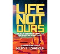 Life Not Ours: The Search For Life May Not Be What We Hoped For