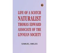 Life of a Scotch Naturalist: Thomas Edward Associate of the Linnean Society