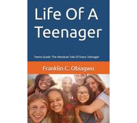 Life Of A Teenager: Teens Guide: The Absolute Tale Of Every Teenager