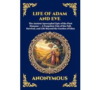 Life of Adam and Eve: The Ancient Apocryphal Epic of the First Humans - A Forgotten Tale of the Fall, Survival, and Life Beyond the Garden of Eden