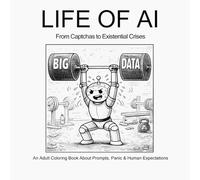Life of Ai: From Captchas to Existential Crises: An Adult Coloring Book About Prompts, Panic & Human Expectations