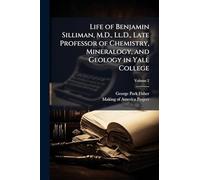 Life of Benjamin Silliman, M.D., Ll.D., Late Professor of Chemistry, Mineralogy, and Geology in Yale College