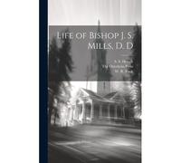 Life Of Bishop J. S. Mills, D. D