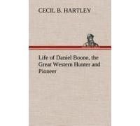 Life Of Daniel Boone, The Great Western Hunter And Pioneer