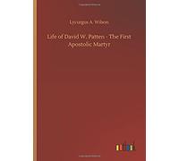 Life Of David W. Patten - The First Apostolic Martyr