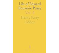 Life of Edward Bouverie Pusey: Doctor of Divinity, Canon of Christ Church; Regius Professor of Hebrew in the University of Oxford