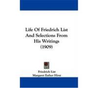 Life of Friedrich List and Selections from His Writings (1909) List, Friedrich (Auteur)
