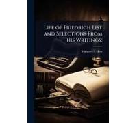 Life Of Friedrich List And Selections From His Writings;