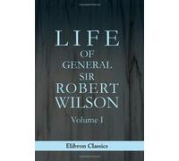 Life of General Sir Robert Wilson: Volume 1