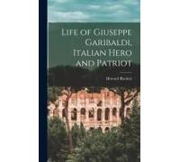 Life Of Giuseppe Garibaldi, Italian Hero And Patriot