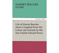 Life Of Harriet Beecher Stowe Compiled From Her Letters And Journals By Her Son Charles Edward Stowe