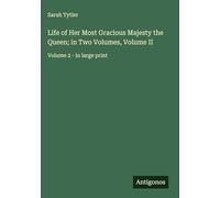 Life of Her Most Gracious Majesty the Queen; in Two Volumes, Volume II: Volume 2 - in large print