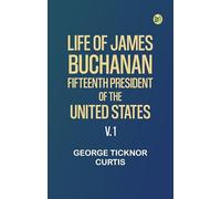 Life of James Buchanan Fifteenth President of the United States. v. 1